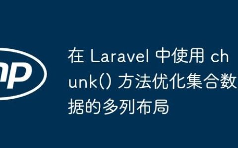 在 Laravel 中使用 chunk() 方法优化集合数据的多列布局