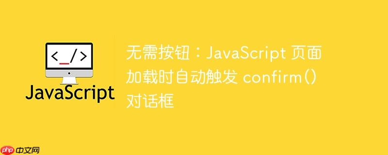 无需按钮:javascript 页面加载时自动触发 confirm() 对话框