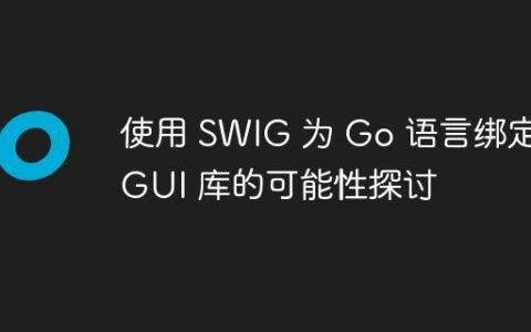使用 SWIG 为 Go 语言绑定 GUI 库的可能性探讨