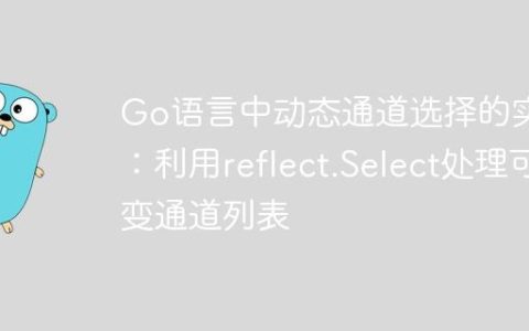Go语言中动态通道选择的实现：利用reflect.Select处理可变通道列表