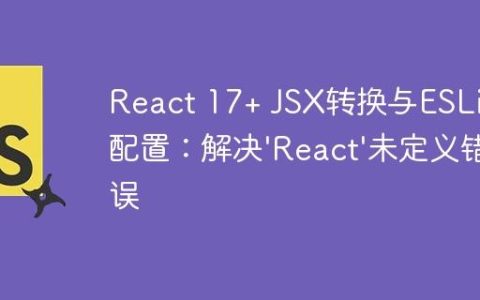 React 17+ JSX转换与ESLint配置：解决’React’未定义错误