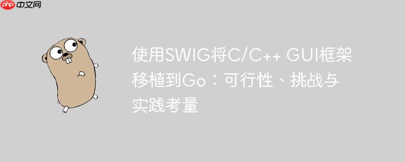 使用swig将c/c++ gui框架移植到go:可行性、挑战与实践考量