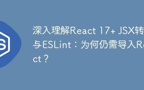 深入理解React 17+ JSX转换与ESLint：为何仍需导入React？
