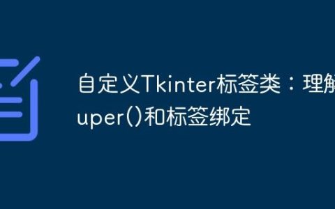 自定义Tkinter标签类：理解super()和标签绑定