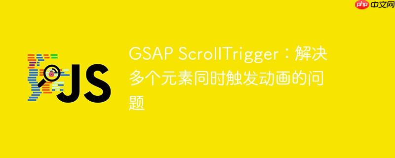 gsap scrolltrigger:解决多个元素同时触发动画的问题