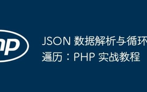 JSON 数据解析与循环遍历：PHP 实战教程
