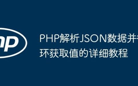 PHP解析JSON数据并循环获取值的详细教程