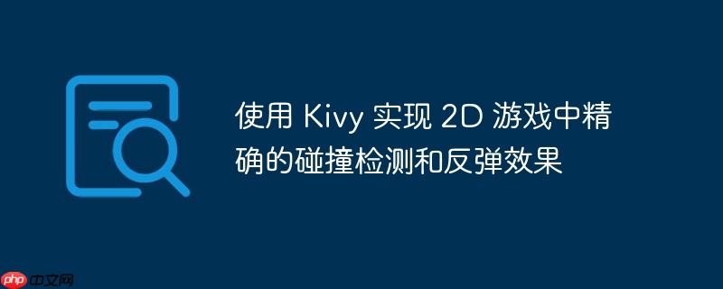 使用 kivy 实现 2d 游戏中精确的碰撞检测和反弹效果
