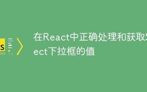 在React中正确处理和获取Select下拉框的值
