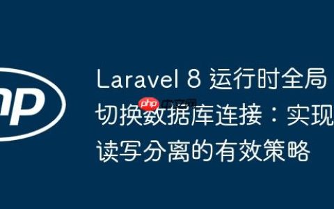 Laravel 8 运行时全局切换数据库连接：实现读写分离的有效策略