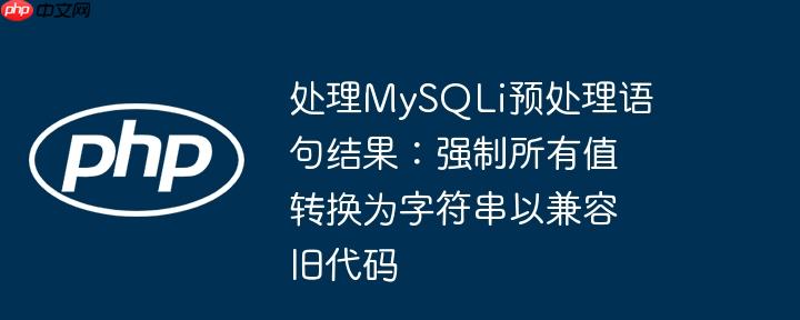 处理MySQLi预处理语句结果:强制所有值转换为字符串以兼容旧代码