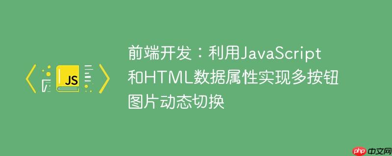 前端开发:利用JavaScript和HTML数据属性实现多按钮图片动态切换