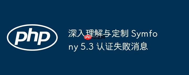 深入理解与定制 Symfony 5.3 认证失败消息