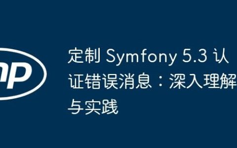 定制 Symfony 5.3 认证错误消息：深入理解与实践