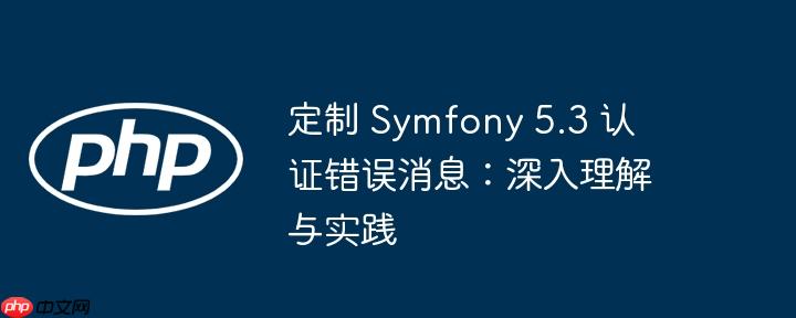 定制 Symfony 5.3 认证错误消息:深入理解与实践