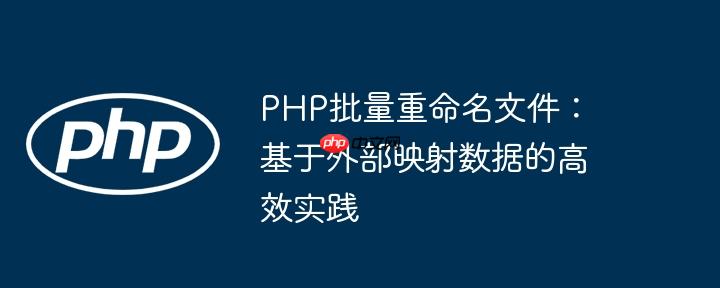 PHP批量重命名文件:基于外部映射数据的高效实践