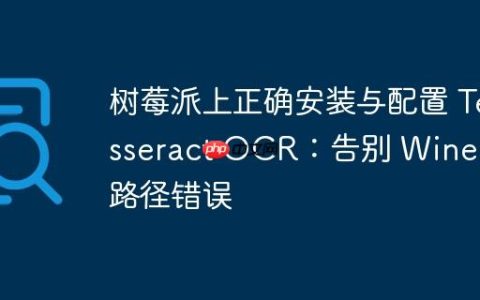 树莓派上正确安装与配置 Tesseract OCR：告别 Wine 和路径错误