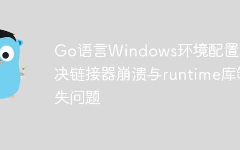 Go语言Windows环境配置：解决链接器崩溃与runtime库缺失问题