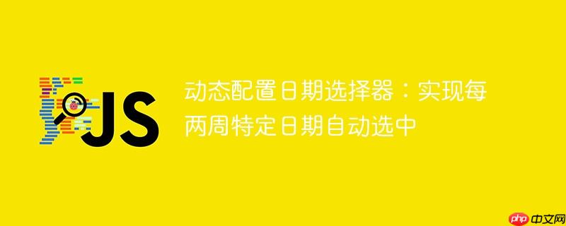 动态配置日期选择器:实现每两周特定日期自动选中