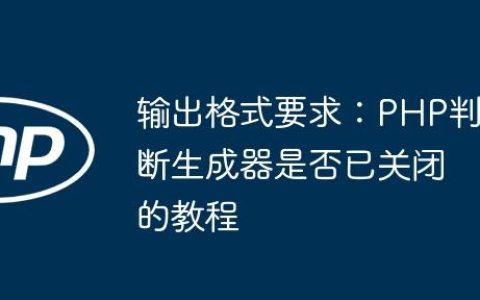 输出格式要求：PHP判断生成器是否已关闭的教程