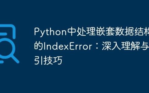 Python中处理嵌套数据结构时的IndexError：深入理解与索引技巧