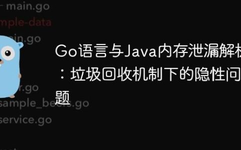 Go语言与Java内存泄漏解析：垃圾回收机制下的隐性问题