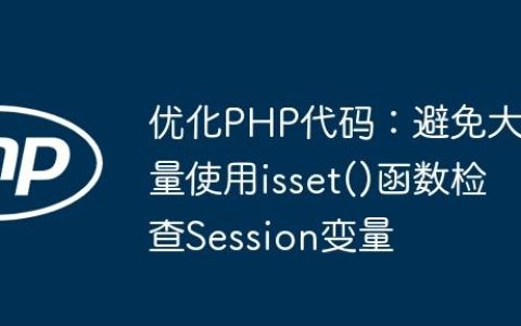 优化PHP代码：避免大量使用isset()函数检查Session变量
