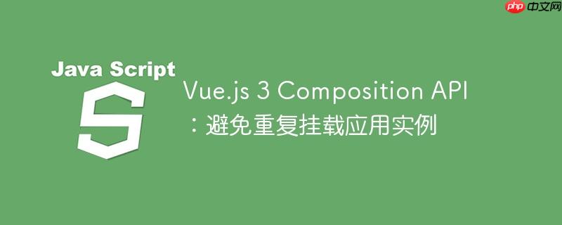 vue.js 3 composition api:避免重复挂载应用实例