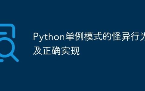 Python单例模式的怪异行为及正确实现