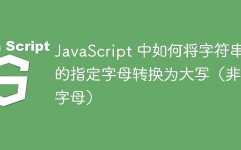 JavaScript 中如何将字符串中的指定字母转换为大写（非首字母）