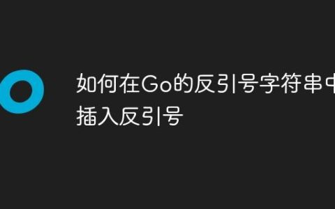 如何在Go的反引号字符串中插入反引号