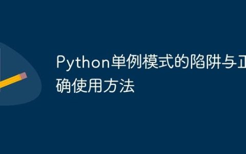 Python单例模式的陷阱与正确使用方法