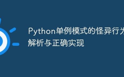 Python单例模式的怪异行为解析与正确实现