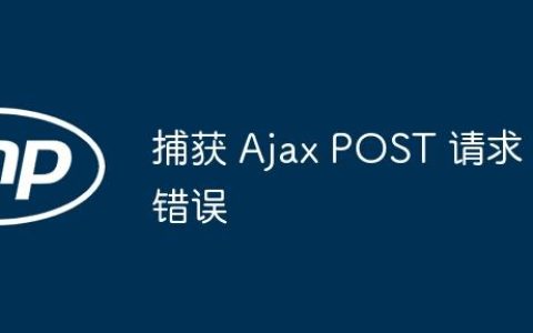 捕获 Ajax POST 请求错误