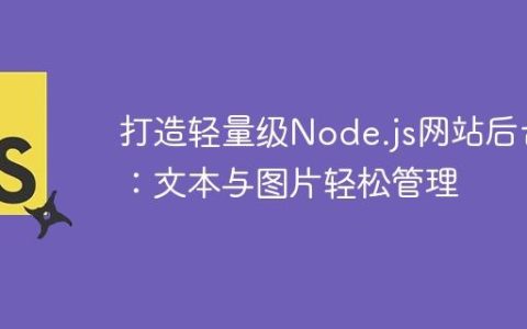 打造轻量级Node.js网站后台：文本与图片轻松管理