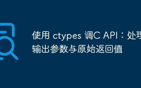 使用 ctypes 调C API：处理输出参数与原始返回值
