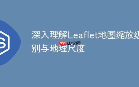 深入理解Leaflet地图缩放级别与地理尺度