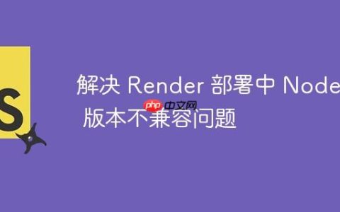 解决 Render 部署中 Node.js 版本不兼容问题
