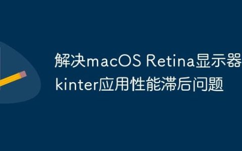 解决macOS Retina显示器上Tkinter应用性能滞后问题