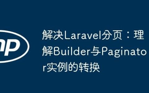 解决Laravel分页：理解Builder与Paginator实例的转换