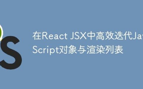 在React JSX中高效迭代JavaScript对象与渲染列表