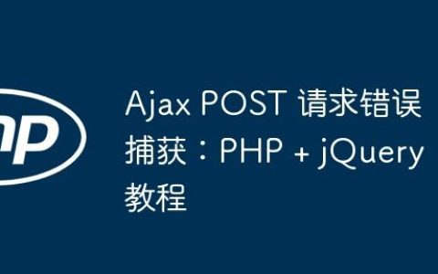 Ajax POST 请求错误捕获：PHP + jQuery 教程