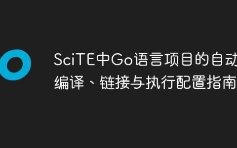 SciTE中Go语言项目的自动化编译、链接与执行配置指南