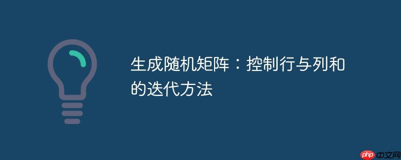 生成随机矩阵:控制行与列和的迭代方法
