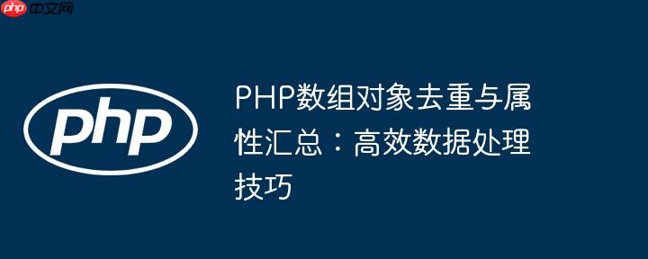 PHP数组对象去重与属性汇总:高效数据处理技巧