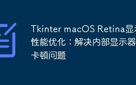 Tkinter macOS Retina显示性能优化：解决内部显示器卡顿问题