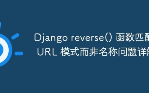 Django reverse() 函数匹配 URL 模式而非名称问题详解