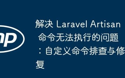 解决 Laravel Artisan 命令无法执行的问题：自定义命令排查与修复