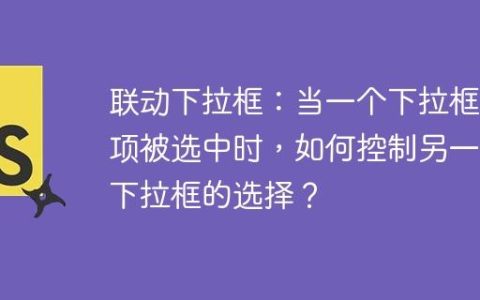 联动下拉框：当一个下拉框选项被选中时，如何控制另一个下拉框的选择？