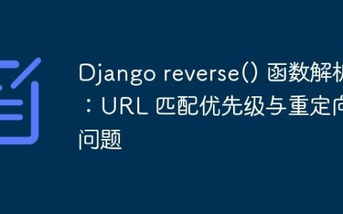 Django reverse() 函数解析：URL 匹配优先级与重定向问题